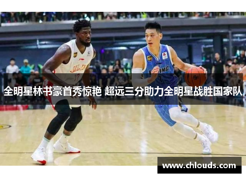 全明星林书豪首秀惊艳 超远三分助力全明星战胜国家队